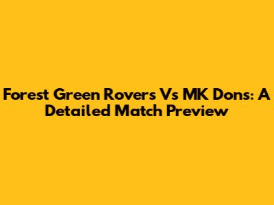 Forest Green Rovers Vs MK Dons: A Detailed Match Preview