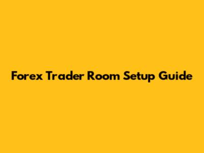 Forex Trader Room Setup Guide
