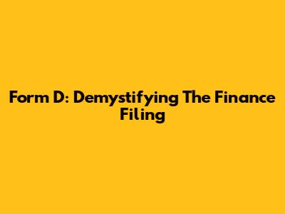 Form D: Demystifying The Finance Filing
