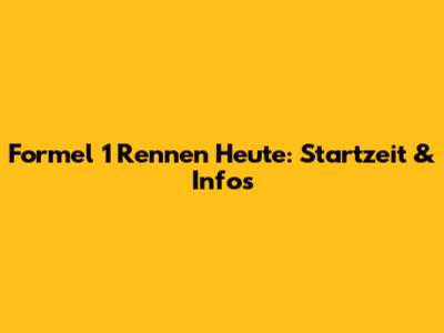 Formel 1 Rennen Heute: Startzeit & Infos