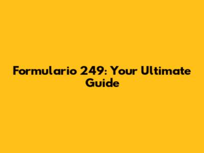 Formulario 249: Your Ultimate Guide