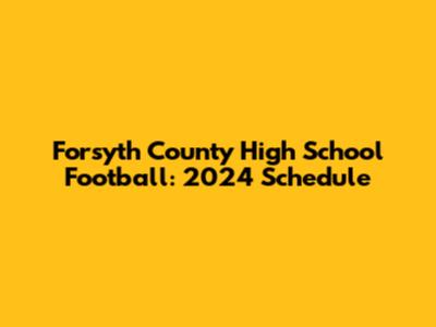 Forsyth County High School Football: 2024 Schedule