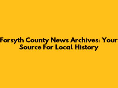 Forsyth County News Archives: Your Source For Local History