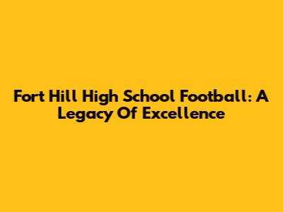 Fort Hill High School Football: A Legacy Of Excellence