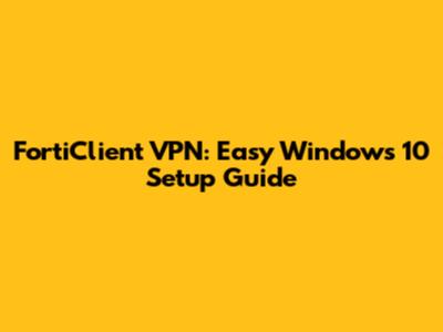 FortiClient VPN: Easy Windows 10 Setup Guide