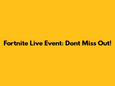 Fortnite Live Event: Don't Miss Out!