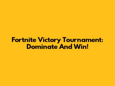 Fortnite Victory Tournament: Dominate And Win!