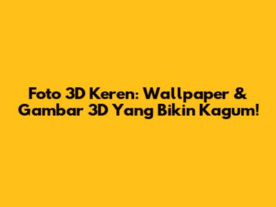 Foto 3D Keren: Wallpaper & Gambar 3D Yang Bikin Kagum!