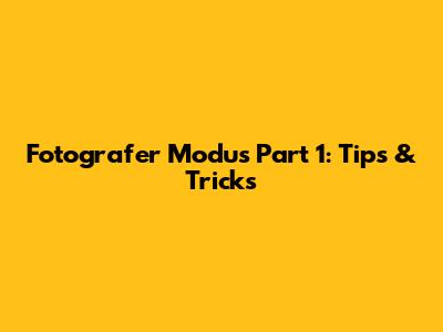 Fotografer Modus Part 1: Tips & Tricks