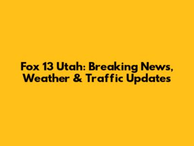 Fox 13 Utah: Breaking News, Weather & Traffic Updates
