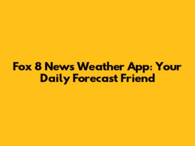 Fox 8 News Weather App: Your Daily Forecast Friend