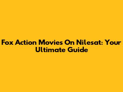 Fox Action Movies On Nilesat: Your Ultimate Guide