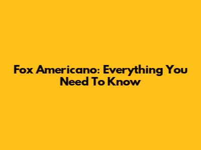 Fox Americano: Everything You Need To Know