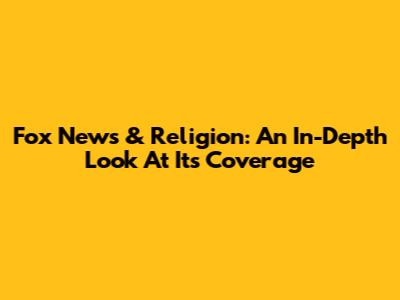 Fox News & Religion: An In-Depth Look At Its Coverage