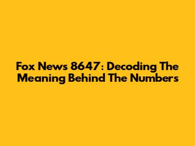 Fox News 8647: Decoding The Meaning Behind The Numbers