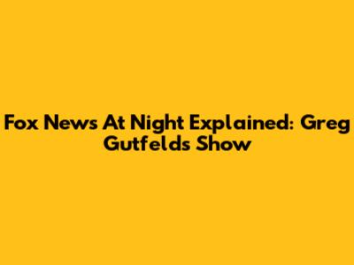 Fox News At Night Explained: Greg Gutfeld's Show