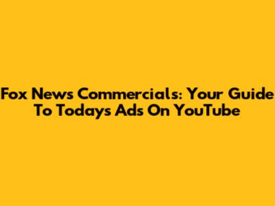 Fox News Commercials: Your Guide To Today's Ads On YouTube