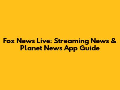 Fox News Live: Streaming News & Planet News App Guide