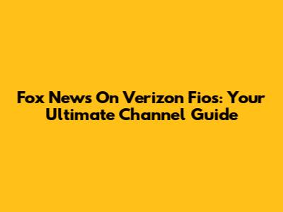 Fox News On Verizon Fios: Your Ultimate Channel Guide