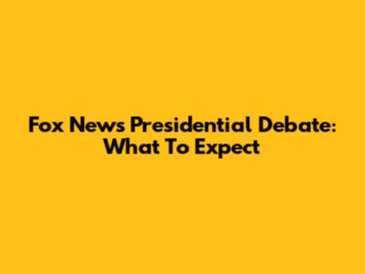 Fox News Presidential Debate: What To Expect