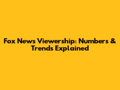 Fox News Viewership: Numbers & Trends Explained