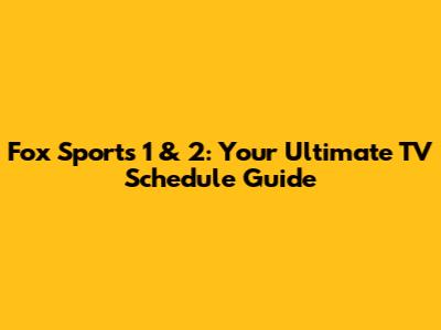 Fox Sports 1 & 2: Your Ultimate TV Schedule Guide