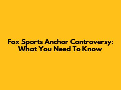 Fox Sports Anchor Controversy: What You Need To Know
