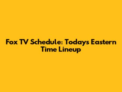 Fox TV Schedule: Today's Eastern Time Lineup