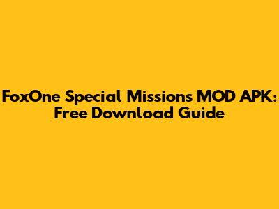 FoxOne Special Missions MOD APK: Free Download Guide