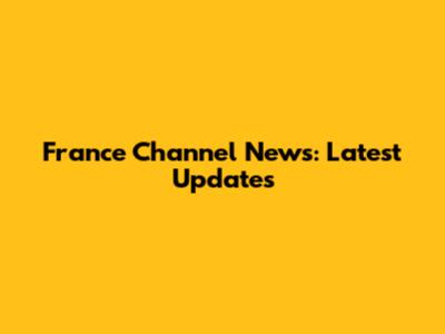 France Channel News: Latest Updates