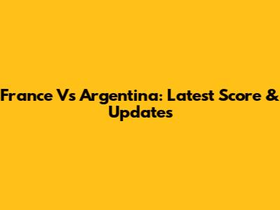 France Vs Argentina: Latest Score & Updates
