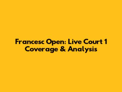 Francesc Open: Live Court 1 Coverage & Analysis