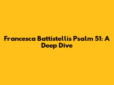 Francesca Battistelli's Psalm 51: A Deep Dive
