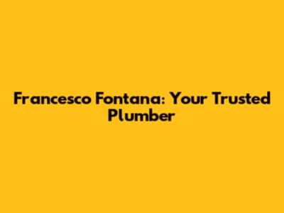 Francesco Fontana: Your Trusted Plumber