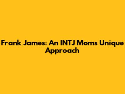 Frank James: An INTJ Mom's Unique Approach