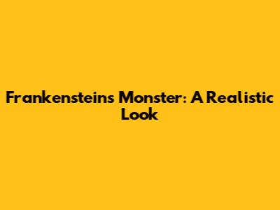 Frankenstein's Monster: A Realistic Look