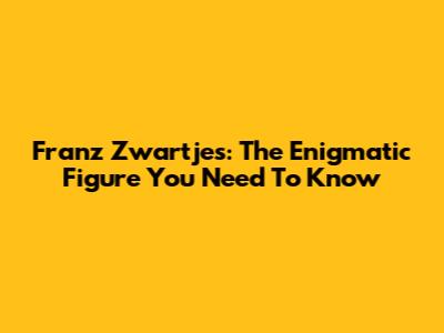 Franz Zwartjes: The Enigmatic Figure You Need To Know