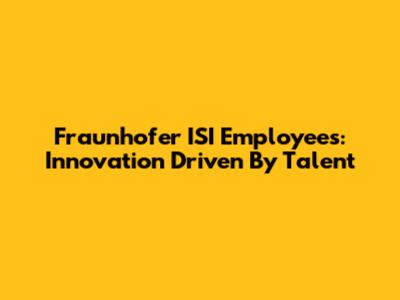 Fraunhofer ISI Employees: Innovation Driven By Talent