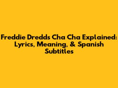 Freddie Dredd's 'Cha Cha' Explained: Lyrics, Meaning, & Spanish Subtitles