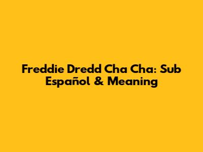 Freddie Dredd Cha Cha: Sub Español & Meaning