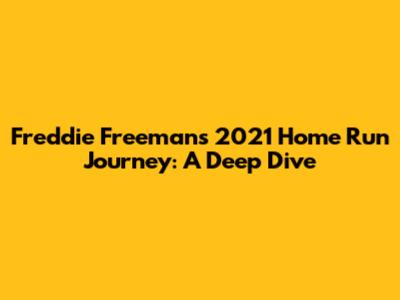 Freddie Freeman's 2021 Home Run Journey: A Deep Dive