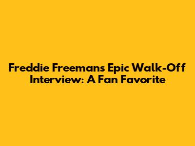 Freddie Freeman's Epic Walk-Off Interview: A Fan Favorite