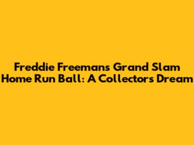 Freddie Freeman's Grand Slam Home Run Ball: A Collector's Dream