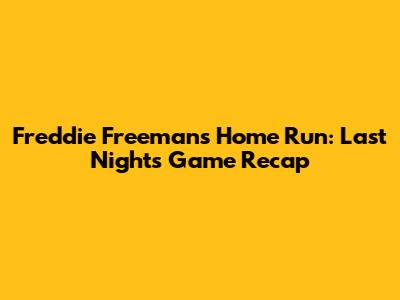 Freddie Freeman's Home Run: Last Night's Game Recap