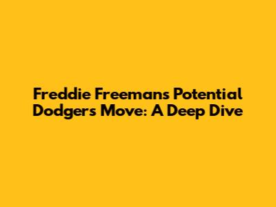 Freddie Freeman's Potential Dodgers Move: A Deep Dive