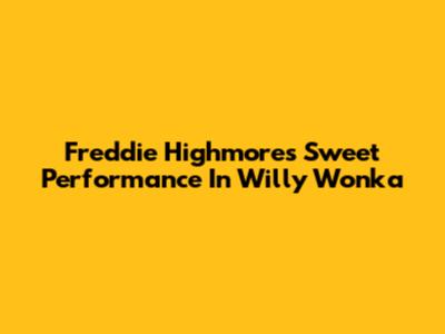 Freddie Highmore's Sweet Performance In Willy Wonka