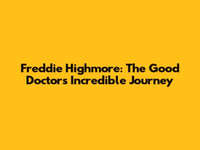 Freddie Highmore: The Good Doctor's Incredible Journey