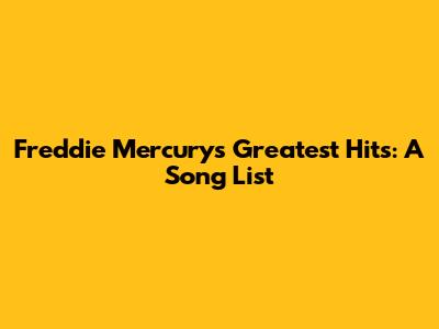 Freddie Mercury's Greatest Hits: A Song List