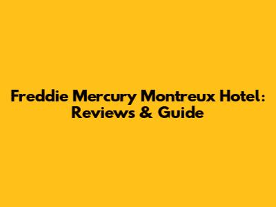 Freddie Mercury Montreux Hotel: Reviews & Guide