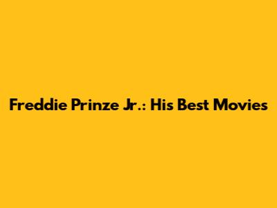 Freddie Prinze Jr.: His Best Movies